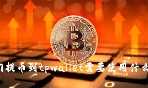 芝麻开门提币到tpwallet需要使用什么区块链?