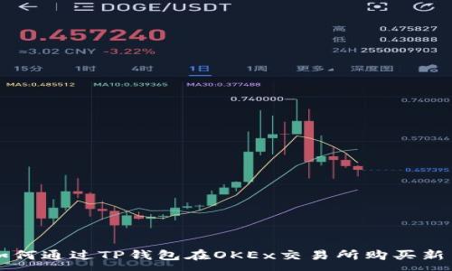 :
如何通过TP钱包在OKEx交易所购买新币