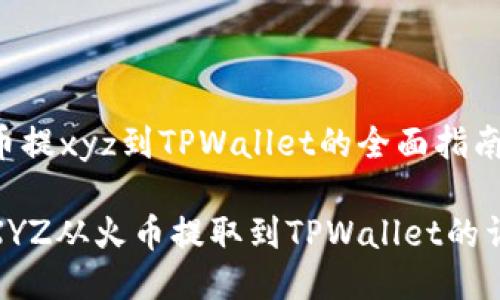 关于火币提xyz到TPWallet的全面指南
如何将XYZ从火币提取到TPWallet的详细步骤