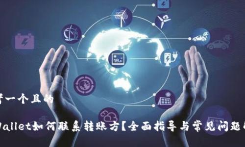 思考一个且的
TPWallet如何联系转账方?全面指导与常见问题解答