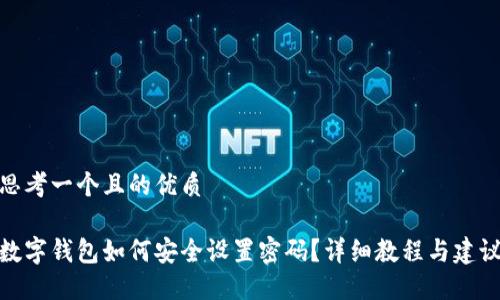 思考一个且的优质
数字钱包如何安全设置密码?详细教程与建议