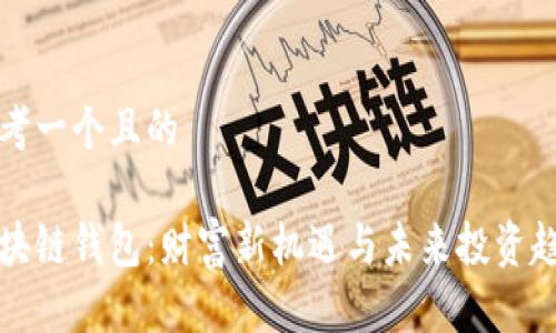 思考一个且的
区块链钱包:财富新机遇与未来投资趋势