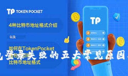 区块链钱包登录失败的五大常见原因及解决方案