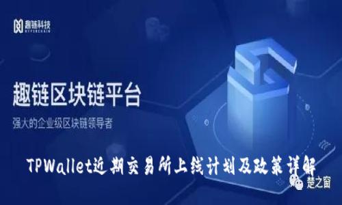 TPWallet近期交易所上线计划及政策详解