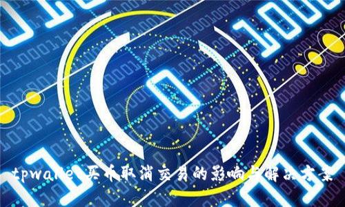 tpwallet买币取消交易的影响与解决方案