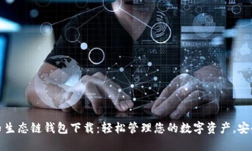 TP货币生态链钱包下载:轻松管理您的数字资产,安全无忧