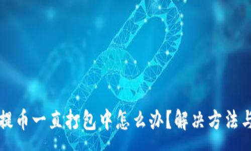 :
TPWallet提币一直打包中怎么办?解决方法与应对措施