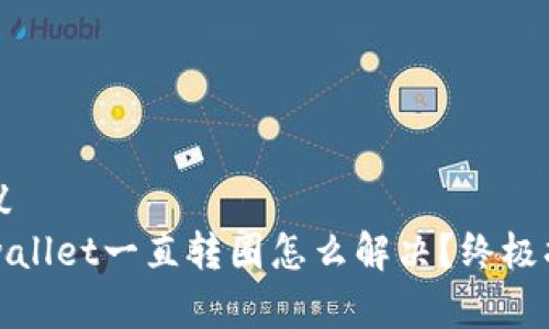 建议
tpwallet一直转圈怎么解决?终极指南