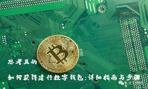 思考且的
如何获得建行数字钱包:详细指南与步骤