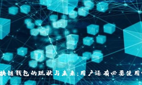 区块链钱包的现状与未来:用户还有必要使用吗?