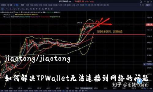 jiaotong/jiaotong
如何解决TPWallet无法连接到网络的问题