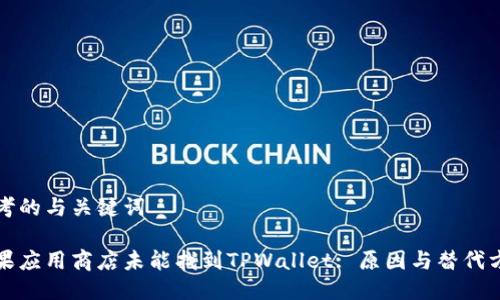 思考的与关键词
苹果应用商店未能找到TPWallet: 原因与替代方案