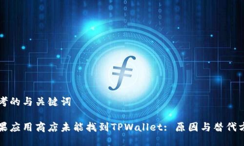 思考的与关键词
苹果应用商店未能找到TPWallet: 原因与替代方案