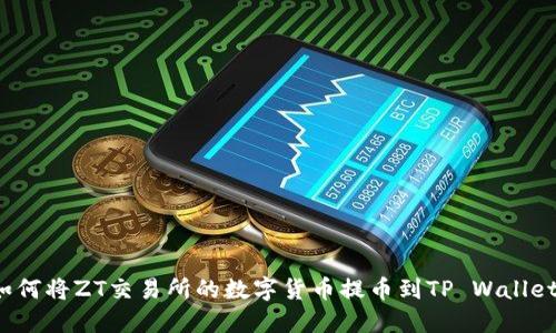 如何将ZT交易所的数字货币提币到TP Wallet?