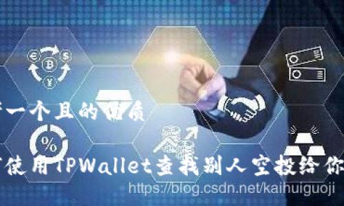 思考一个且的优质
如何使用TPWallet查找别人空投给你的币