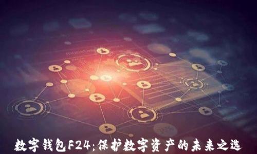 数字钱包F24:保护数字资产的未来之选