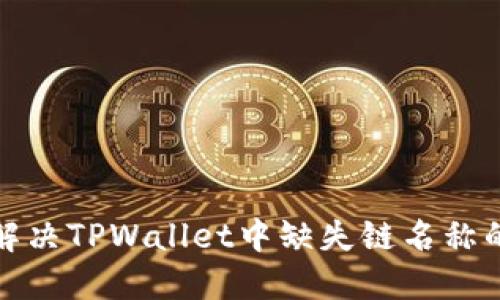 如何解决TPWallet中缺失链名称的问题