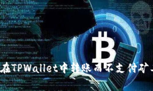 如何在TPWallet中转账而不支付矿工费？