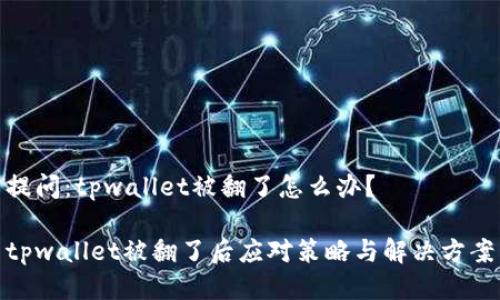 提问：tpwallet被翻了怎么办？

tpwallet被翻了后应对策略与解决方案