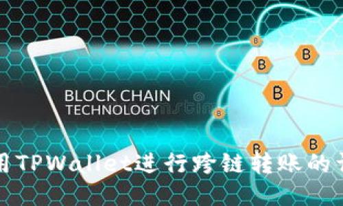 优质
如何使用TPWallet进行跨链转账的详细指南