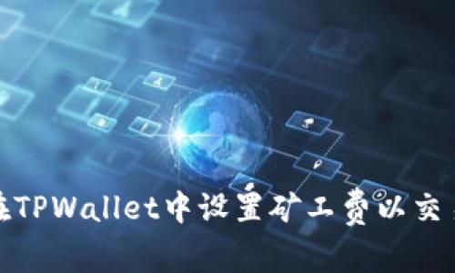 如何在TPWallet中设置矿工费以交易体验