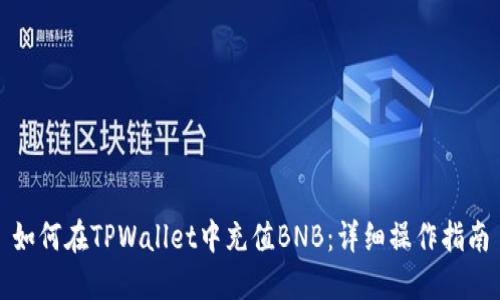 如何在TPWallet中充值BNB:详细操作指南