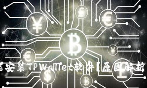 为什么不能安装TPWallet软件?原因解析与解决办法
