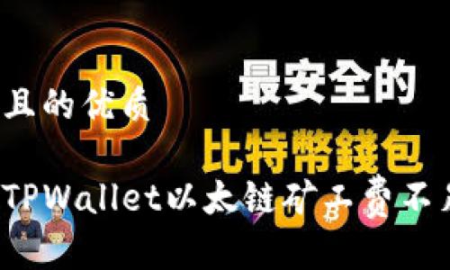 思考一个且的优质
如何解决TPWallet以太链矿工费不足的问题?