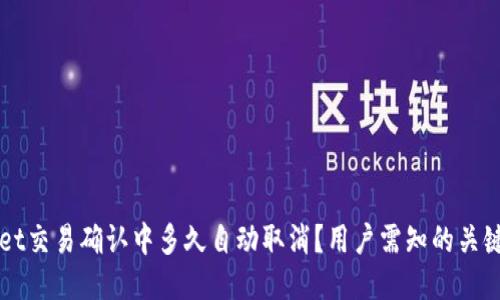 优质  
TPWallet交易确认中多久自动取消？用户需知的关键时间点