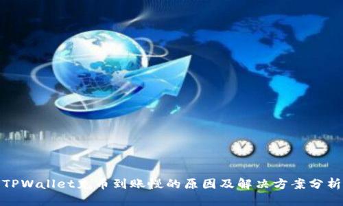 TPWallet充币到账慢的原因及解决方案分析