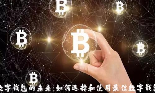 
数字钱包的未来：如何选择和使用最佳数字钱包