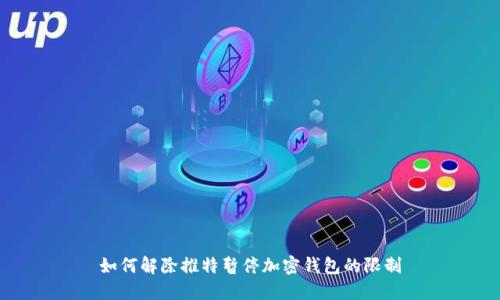 如何解除推特暂停加密钱包的限制