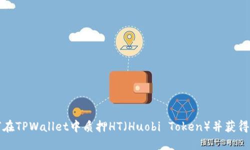 如何在TPWallet中质押HT(Huobi Token)并获得收益