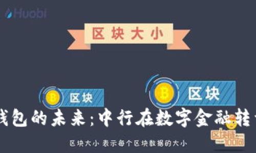 深圳数字钱包的未来:中行在数字金融转型中的角色