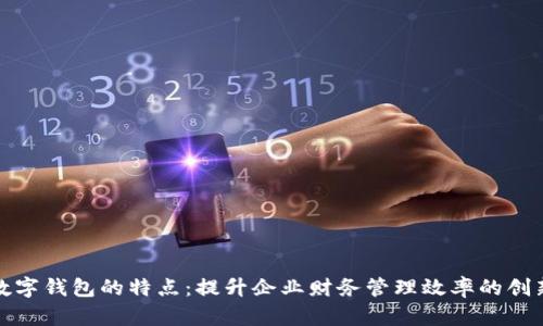 对公数字钱包的特点:提升企业财务管理效率的创新工具