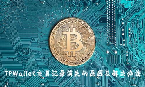 TPWallet交易记录消失的原因及解决办法