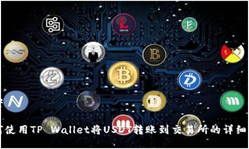 思考
如何使用TP Wallet将USDT转账到交易所的详细指南