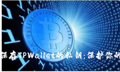 如何安全保存TPWallet的私钥：保护你的加密资产