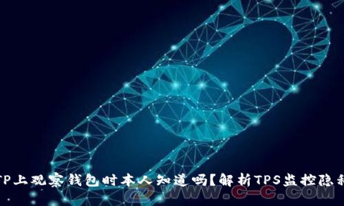 TP上观察钱包时本人知道吗?解析TPS监控隐私