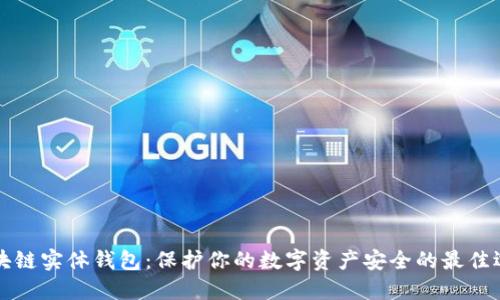 区块链实体钱包：保护你的数字资产安全的最佳选择