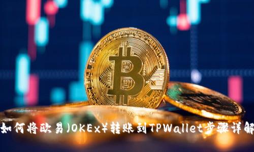 如何将欧易(OKEx)转账到TPWallet步骤详解