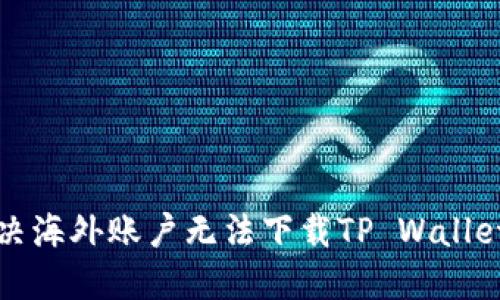 如何解决海外账户无法下载TP Wallet的问题