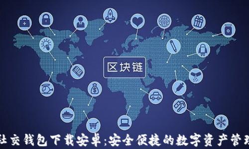 加密社交钱包下载安卓:安全便捷的数字资产管理利器