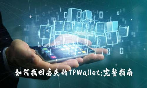如何找回丢失的TPWallet：完整指南