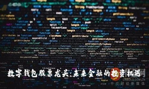 数字钱包股票龙头：未来金融的投资机遇