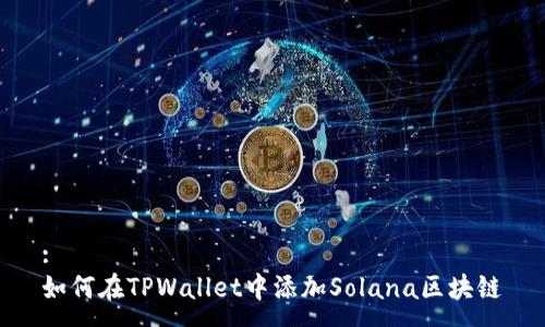 :
如何在TPWallet中添加Solana区块链
