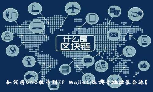 如何将BNB提币到TP Wallet：选哪个地址最合适？
