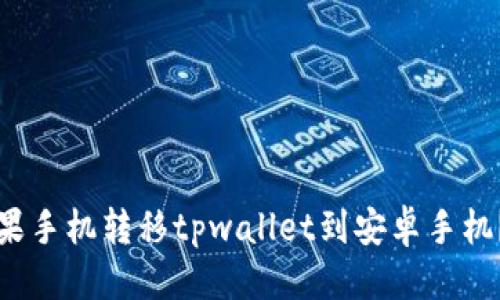 优质  
如何从苹果手机转移tpwallet到安卓手机？详细指南
