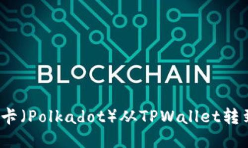 如何将波卡（Polkadot）从TPWallet转到交易所？