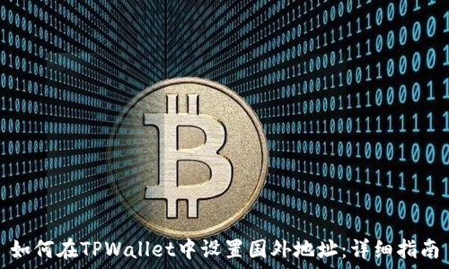   
如何在TPWallet中设置国外地址：详细指南